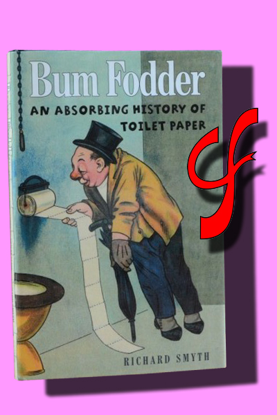 BUM FODDER. An absorbing history of toilet paper
